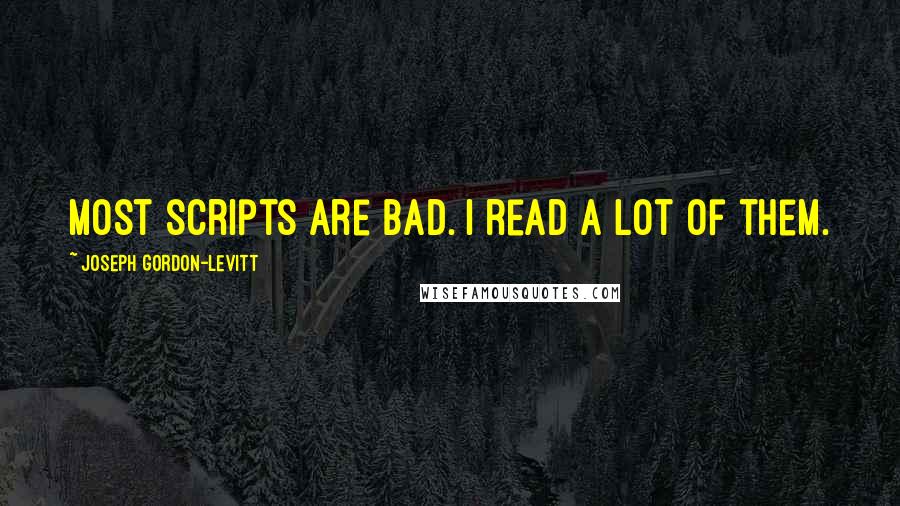 Joseph Gordon-Levitt Quotes: Most scripts are bad. I read a lot of them.