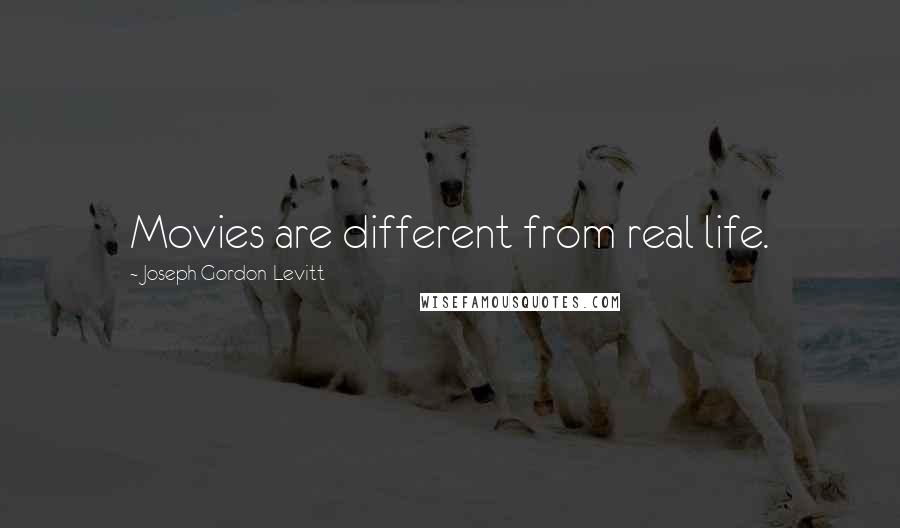 Joseph Gordon-Levitt Quotes: Movies are different from real life.