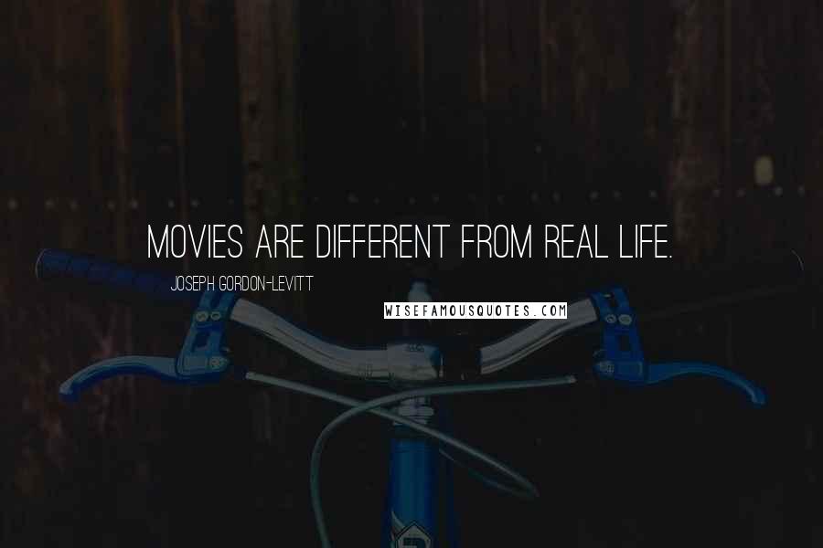 Joseph Gordon-Levitt Quotes: Movies are different from real life.