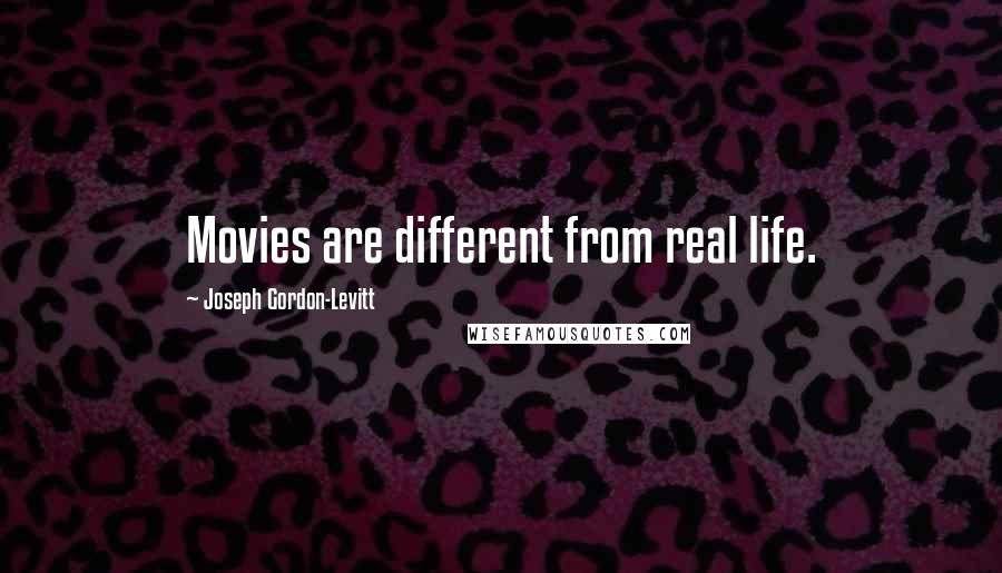 Joseph Gordon-Levitt Quotes: Movies are different from real life.