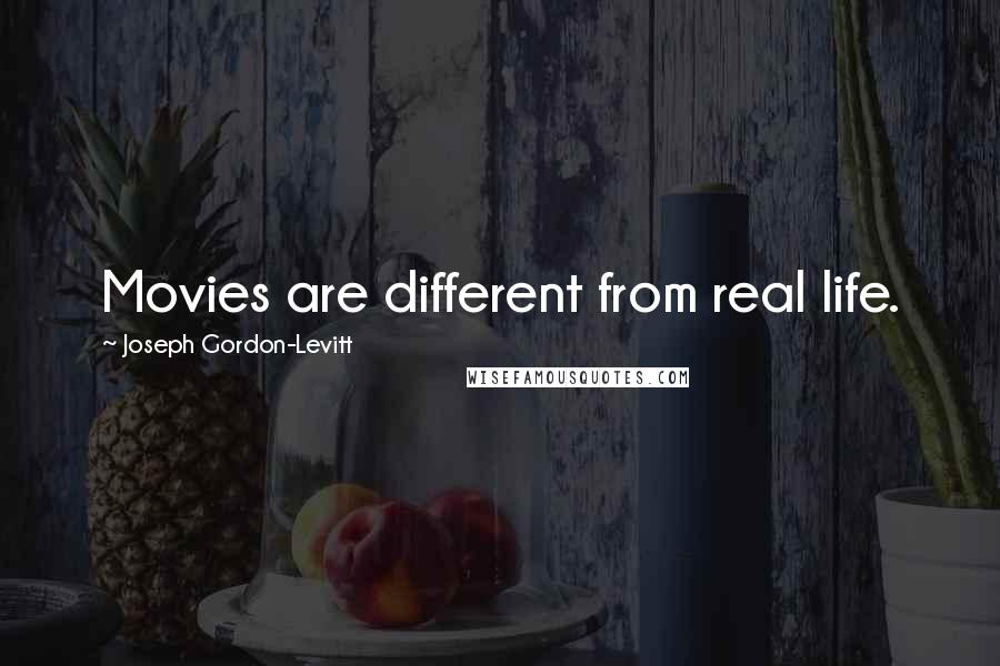 Joseph Gordon-Levitt Quotes: Movies are different from real life.