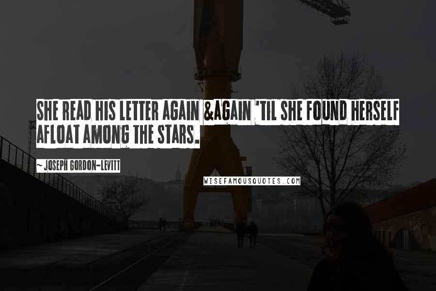 Joseph Gordon-Levitt Quotes: She read his letter again &again 'til she found herself afloat among the stars.