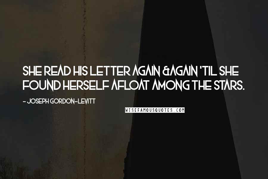 Joseph Gordon-Levitt Quotes: She read his letter again &again 'til she found herself afloat among the stars.