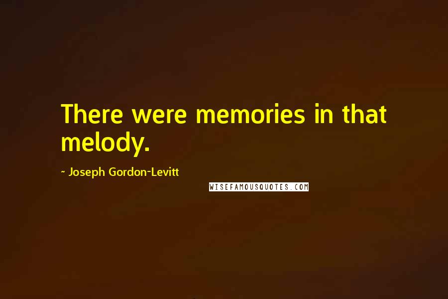 Joseph Gordon-Levitt Quotes: There were memories in that melody.