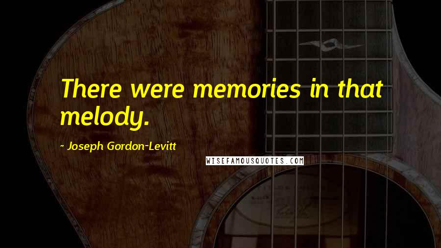 Joseph Gordon-Levitt Quotes: There were memories in that melody.