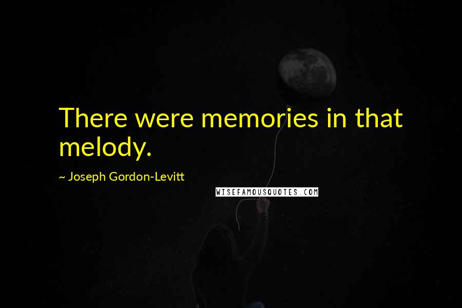 Joseph Gordon-Levitt Quotes: There were memories in that melody.