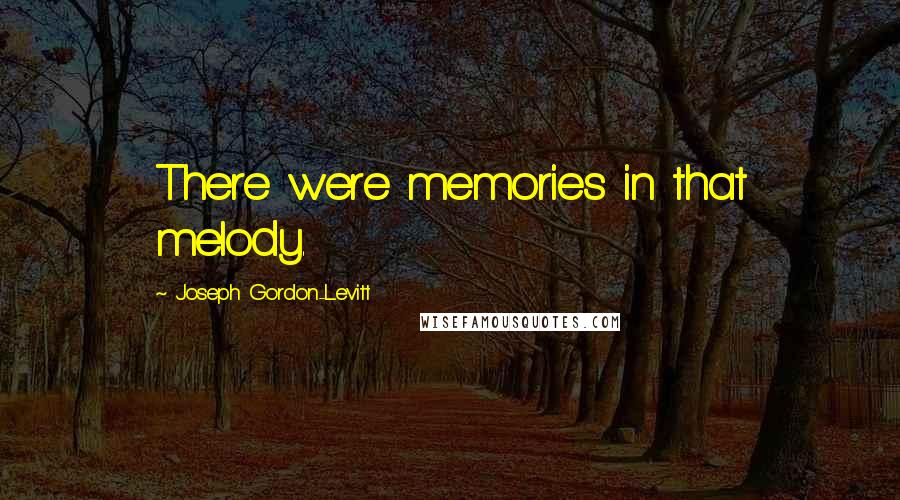 Joseph Gordon-Levitt Quotes: There were memories in that melody.