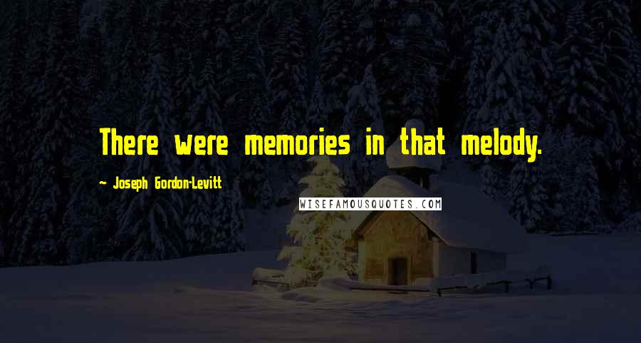 Joseph Gordon-Levitt Quotes: There were memories in that melody.