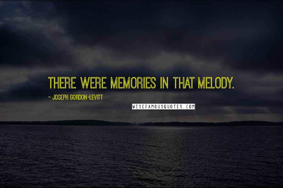 Joseph Gordon-Levitt Quotes: There were memories in that melody.