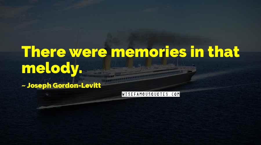 Joseph Gordon-Levitt Quotes: There were memories in that melody.