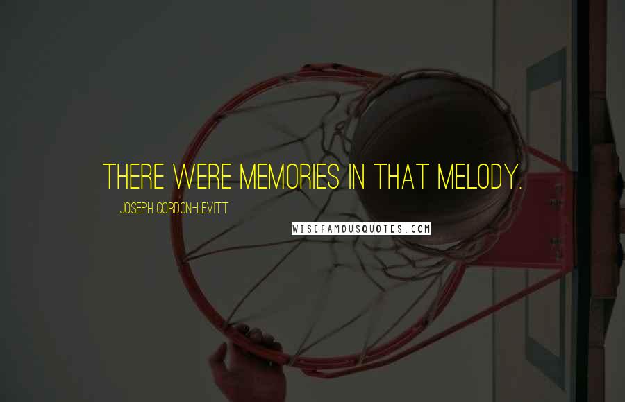 Joseph Gordon-Levitt Quotes: There were memories in that melody.