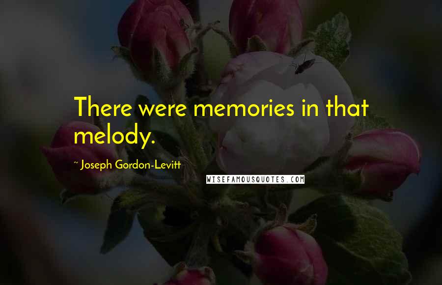 Joseph Gordon-Levitt Quotes: There were memories in that melody.