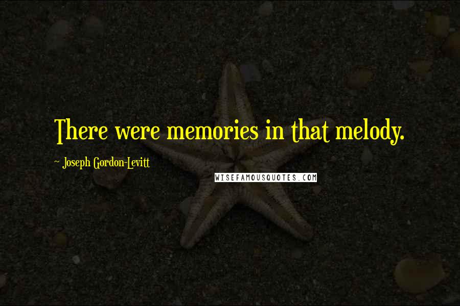 Joseph Gordon-Levitt Quotes: There were memories in that melody.