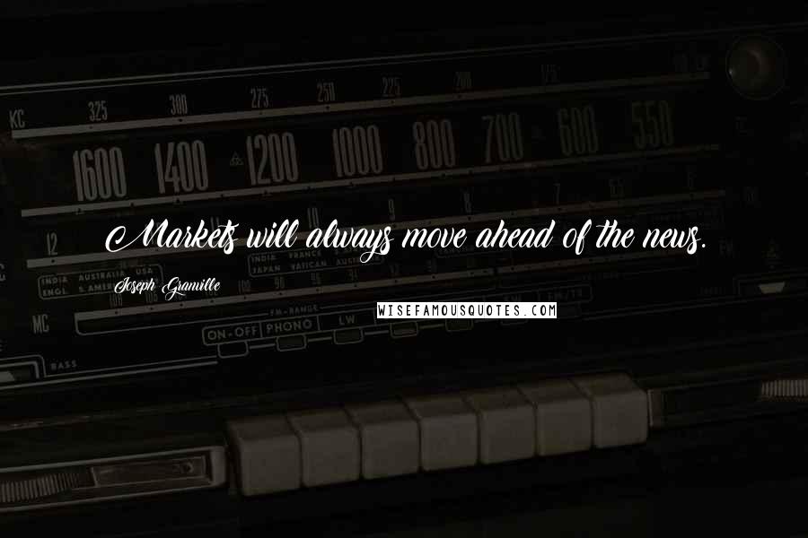 Joseph Granville Quotes: Markets will always move ahead of the news.