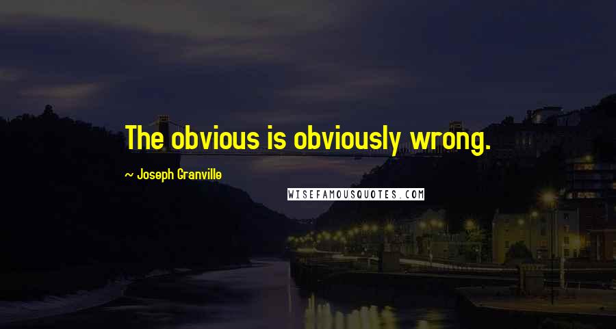 Joseph Granville Quotes: The obvious is obviously wrong.