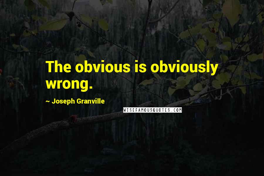 Joseph Granville Quotes: The obvious is obviously wrong.