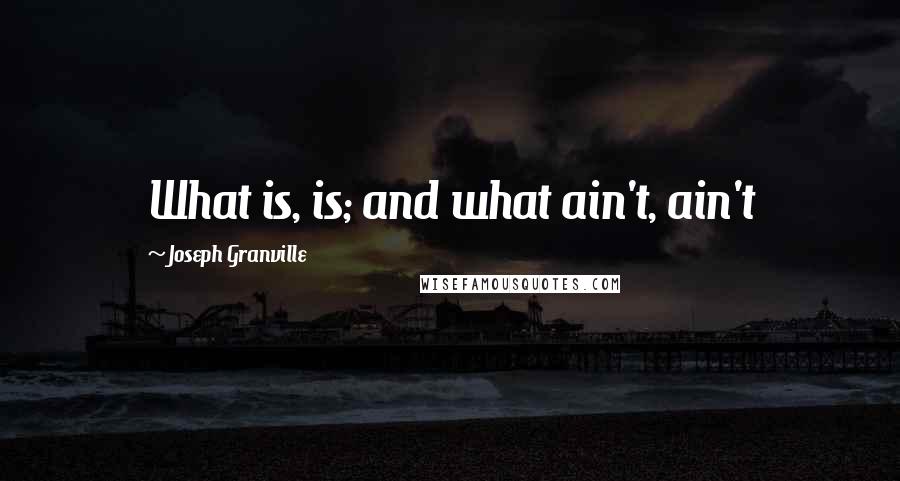 Joseph Granville Quotes: What is, is; and what ain't, ain't