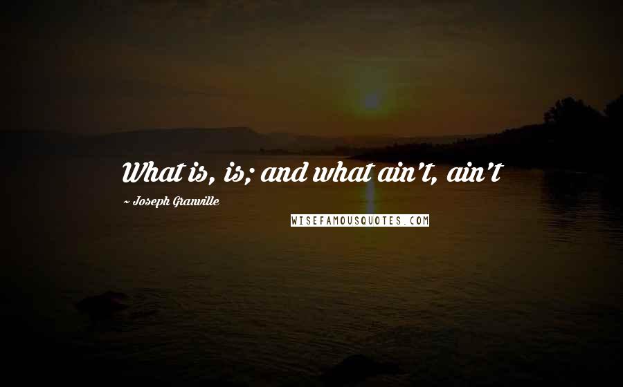 Joseph Granville Quotes: What is, is; and what ain't, ain't