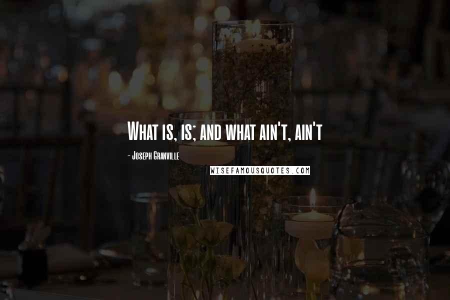 Joseph Granville Quotes: What is, is; and what ain't, ain't