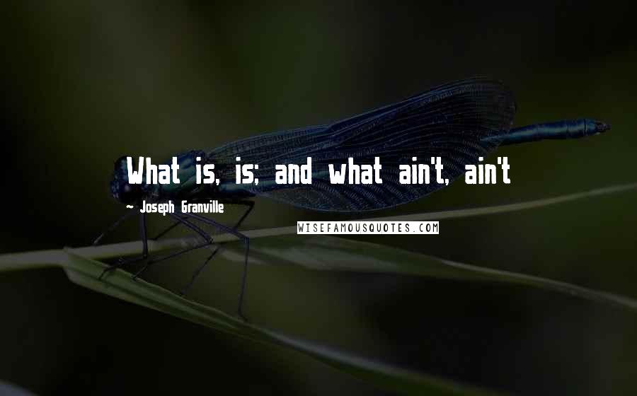 Joseph Granville Quotes: What is, is; and what ain't, ain't