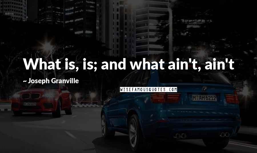 Joseph Granville Quotes: What is, is; and what ain't, ain't