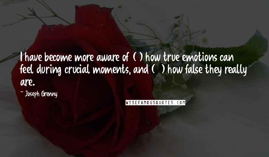 Joseph Grenny Quotes: I have become more aware of (1) how true emotions can feel during crucial moments, and (2) how false they really are.