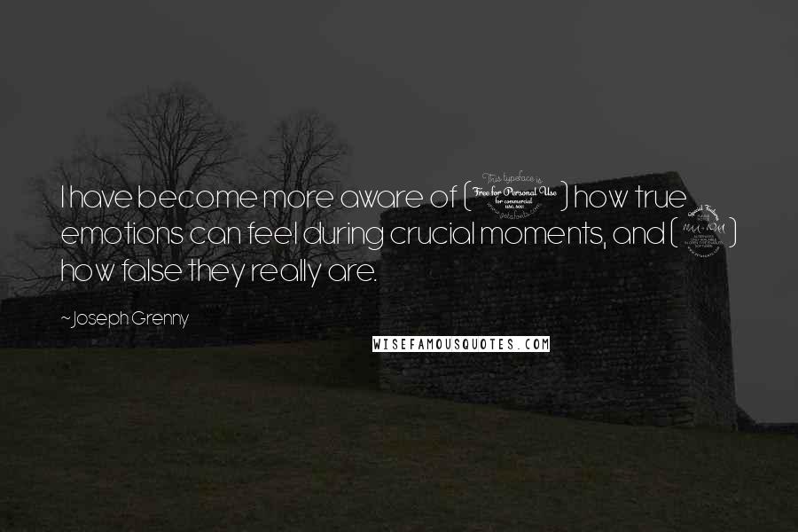 Joseph Grenny Quotes: I have become more aware of (1) how true emotions can feel during crucial moments, and (2) how false they really are.