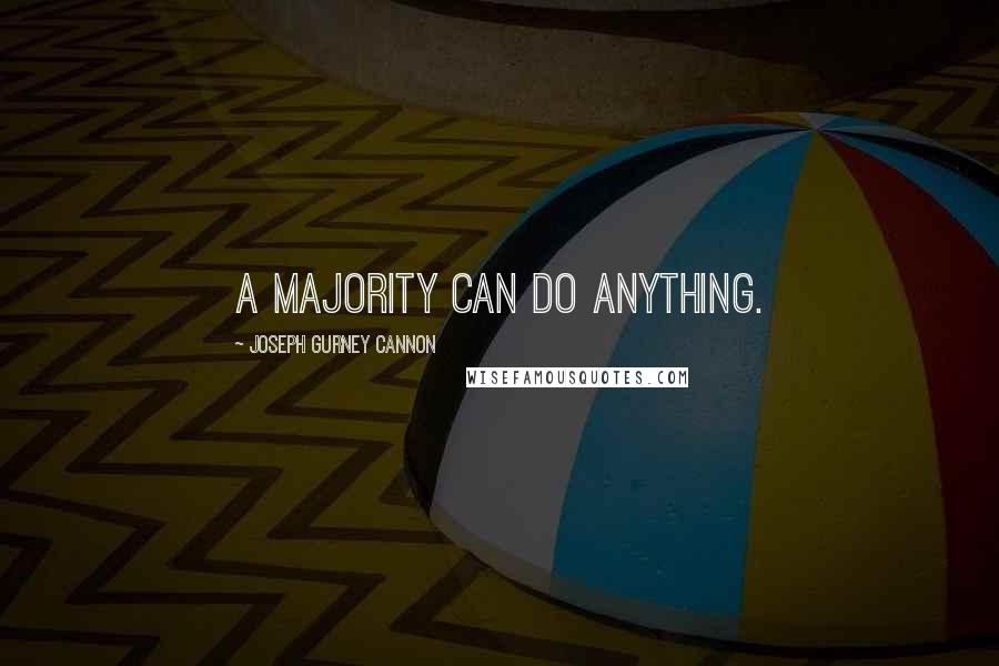 Joseph Gurney Cannon Quotes: A majority can do anything.