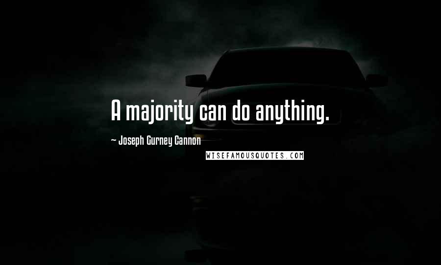 Joseph Gurney Cannon Quotes: A majority can do anything.