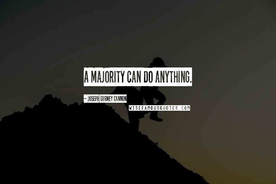 Joseph Gurney Cannon Quotes: A majority can do anything.