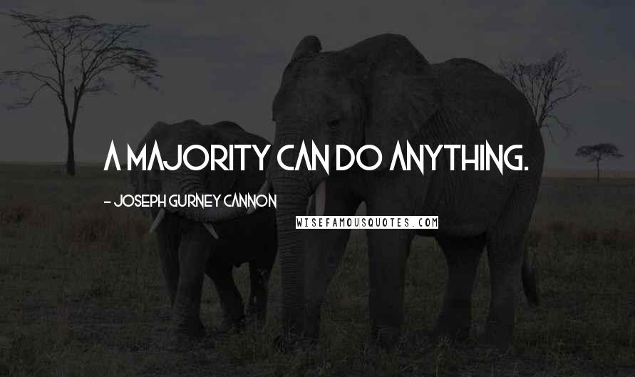 Joseph Gurney Cannon Quotes: A majority can do anything.