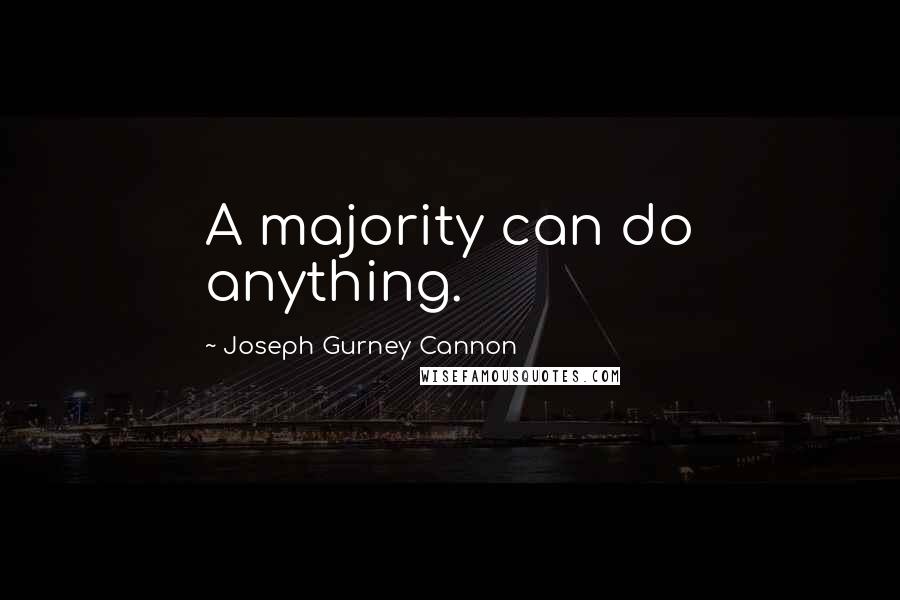 Joseph Gurney Cannon Quotes: A majority can do anything.