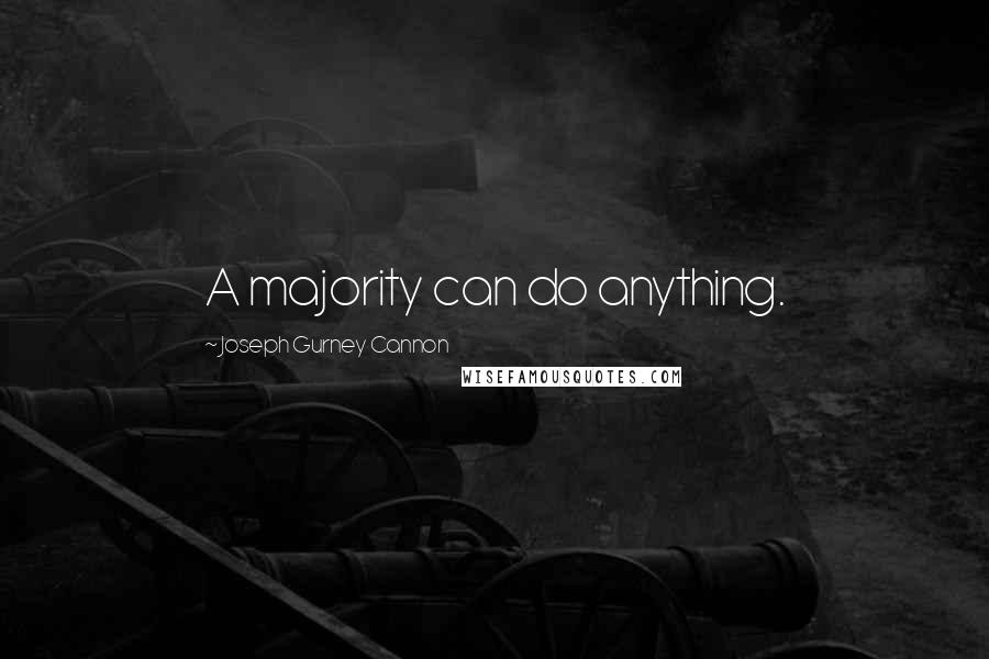 Joseph Gurney Cannon Quotes: A majority can do anything.