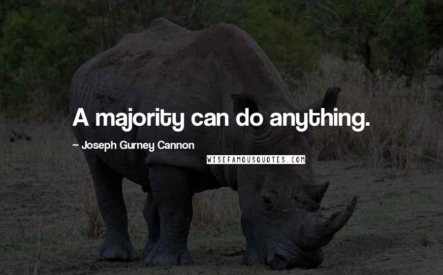 Joseph Gurney Cannon Quotes: A majority can do anything.