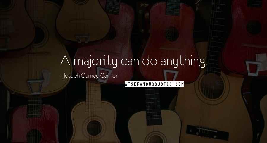 Joseph Gurney Cannon Quotes: A majority can do anything.