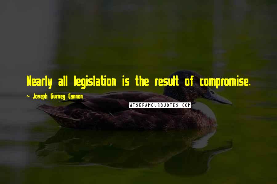 Joseph Gurney Cannon Quotes: Nearly all legislation is the result of compromise.