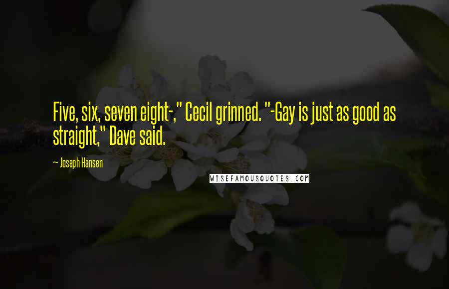 Joseph Hansen Quotes: Five, six, seven eight-," Cecil grinned. "-Gay is just as good as straight," Dave said.