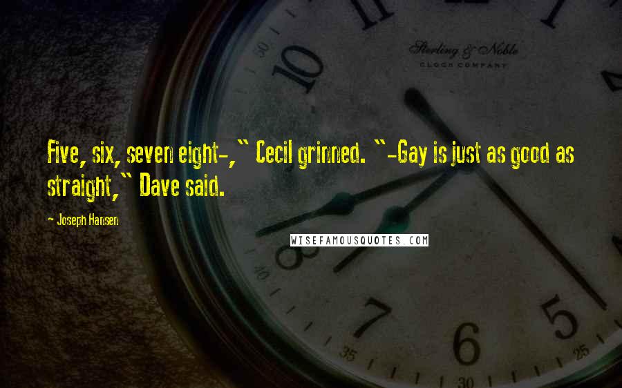 Joseph Hansen Quotes: Five, six, seven eight-," Cecil grinned. "-Gay is just as good as straight," Dave said.