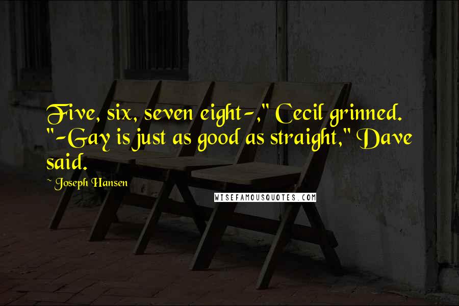 Joseph Hansen Quotes: Five, six, seven eight-," Cecil grinned. "-Gay is just as good as straight," Dave said.