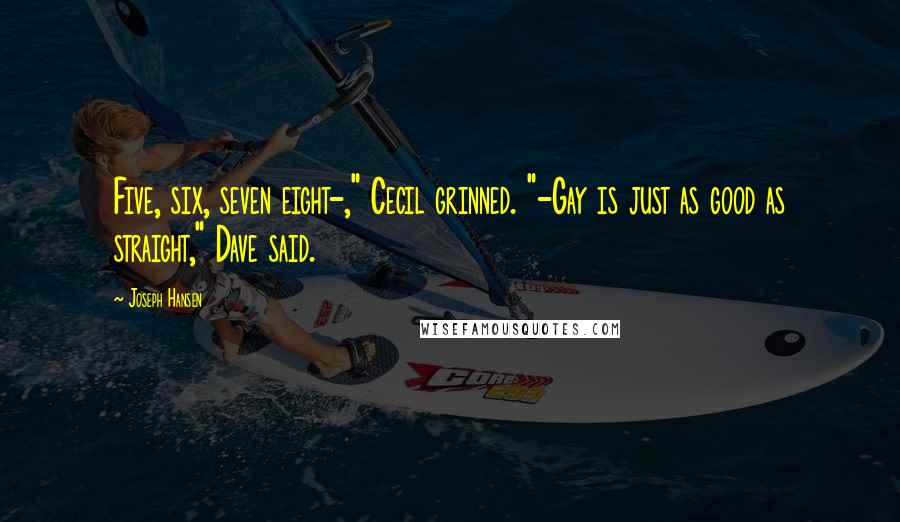Joseph Hansen Quotes: Five, six, seven eight-," Cecil grinned. "-Gay is just as good as straight," Dave said.
