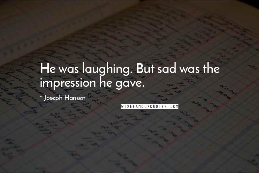 Joseph Hansen Quotes: He was laughing. But sad was the impression he gave.