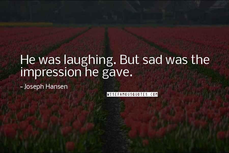 Joseph Hansen Quotes: He was laughing. But sad was the impression he gave.
