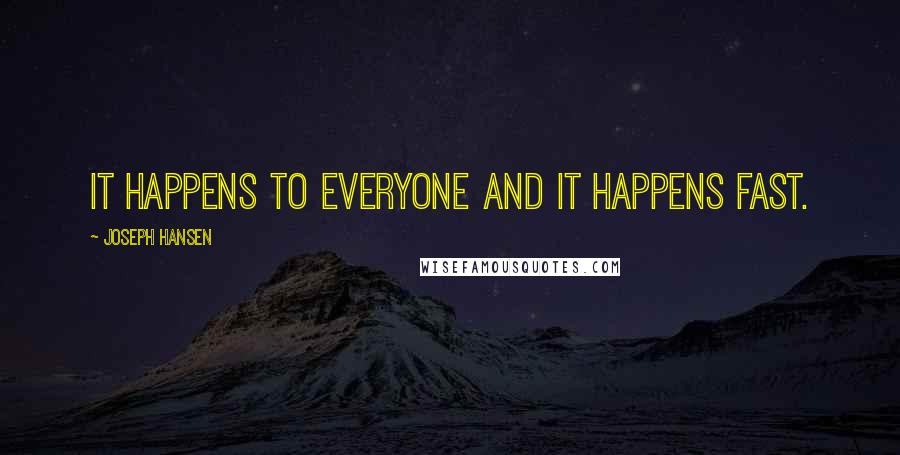 Joseph Hansen Quotes: It happens to everyone and it happens fast.