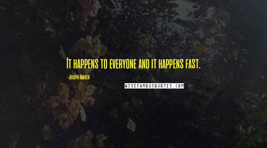 Joseph Hansen Quotes: It happens to everyone and it happens fast.