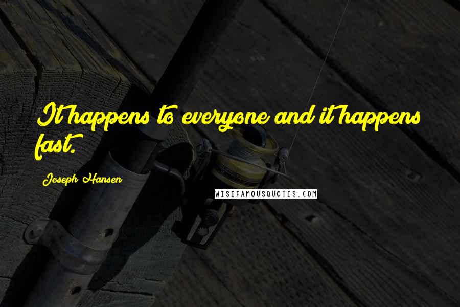 Joseph Hansen Quotes: It happens to everyone and it happens fast.