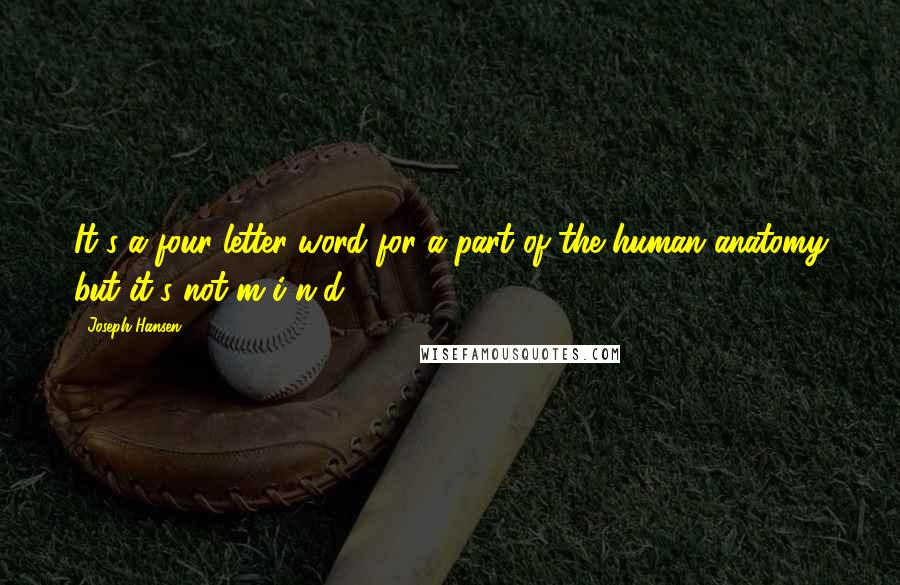 Joseph Hansen Quotes: It's a four-letter word for a part of the human anatomy but it's not m-i-n-d.