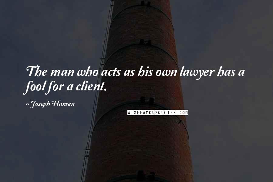 Joseph Hansen Quotes: The man who acts as his own lawyer has a fool for a client.