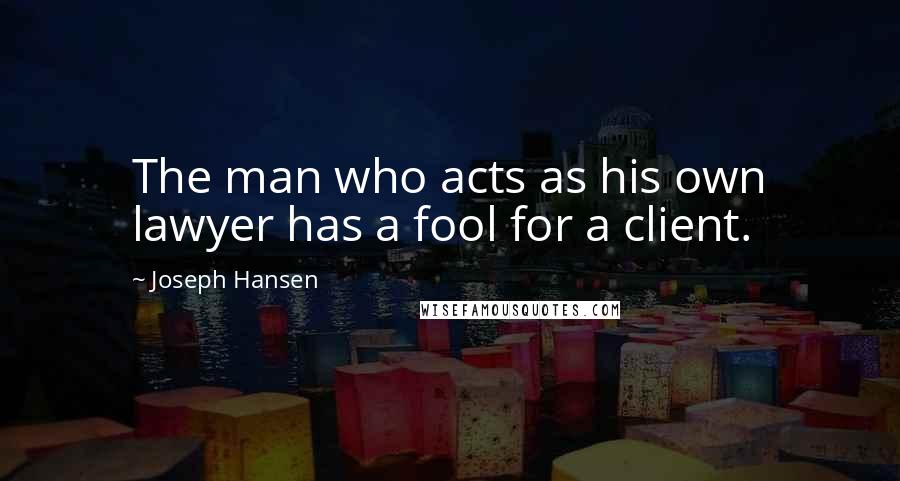 Joseph Hansen Quotes: The man who acts as his own lawyer has a fool for a client.