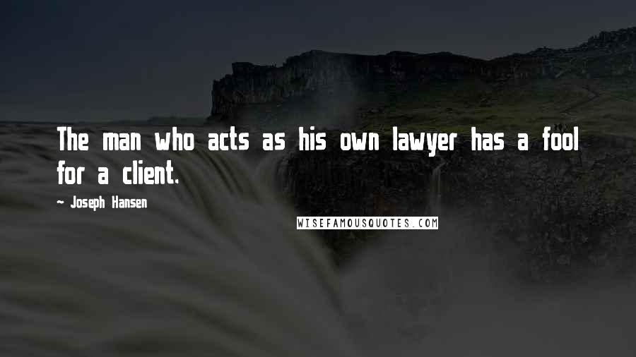 Joseph Hansen Quotes: The man who acts as his own lawyer has a fool for a client.