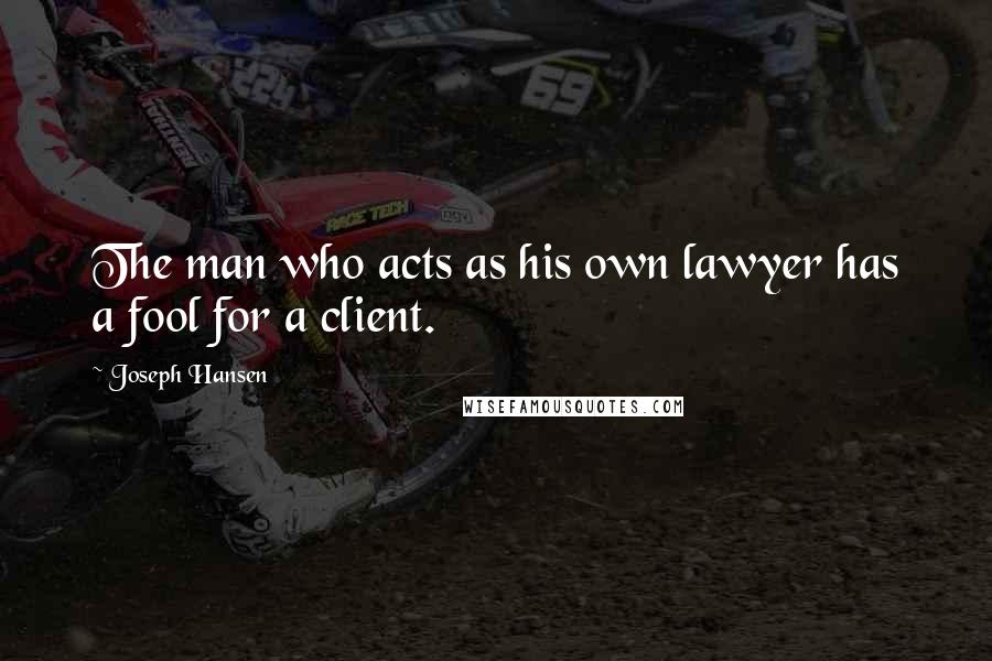 Joseph Hansen Quotes: The man who acts as his own lawyer has a fool for a client.